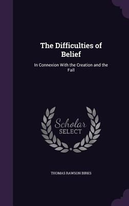 The Difficulties of Belief: In Connexion With the Creation and the Fall