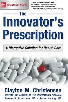 The Innovator's Prescription: A Disruptive Solution for Health Care