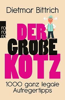 Der große Kotz. 1000 ganz legale Aufregertipps