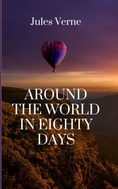 Around The World in Eighty Days: The 19th Century Adventure Fiction (Annotated)