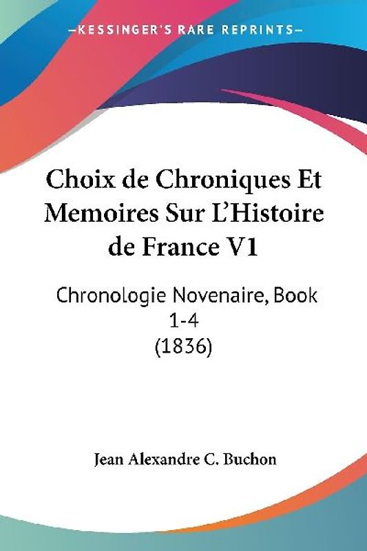 Choix de Chroniques Et Memoires Sur L'Histoire de France V1