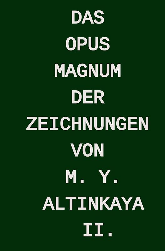 Das OPUS MAGNUM der ZEICHNUNGEN von M. Y. ALTINKAYA II.