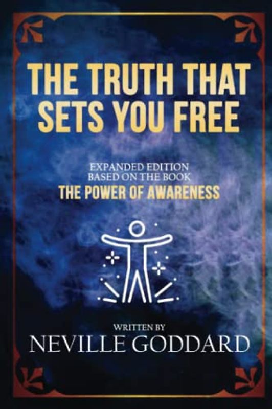The Truth That Sets You Free: Expanded Edition Based On The Book “The Power Of Awareness”