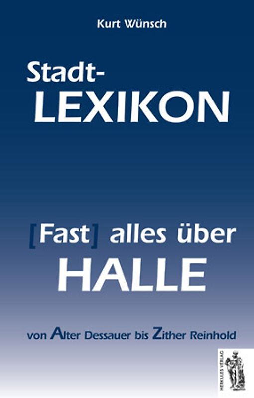 Halle - Stadt-Lexikon. (Fast) alles über Halle von Alter Dessauer bis Zitter Reinhold