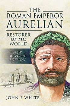 The Roman Emperor Aurelian: Restorer of the World