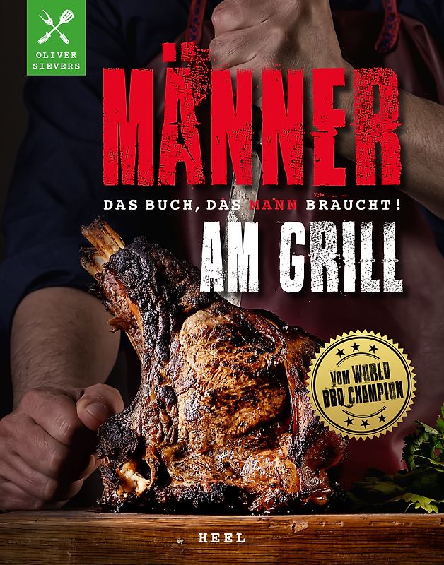 Männer am Grill - Das Buch, das Mann braucht! Grillbuch Grillrezepte Barbecue