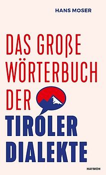 Das große Wörterbuch der Tiroler Dialekte