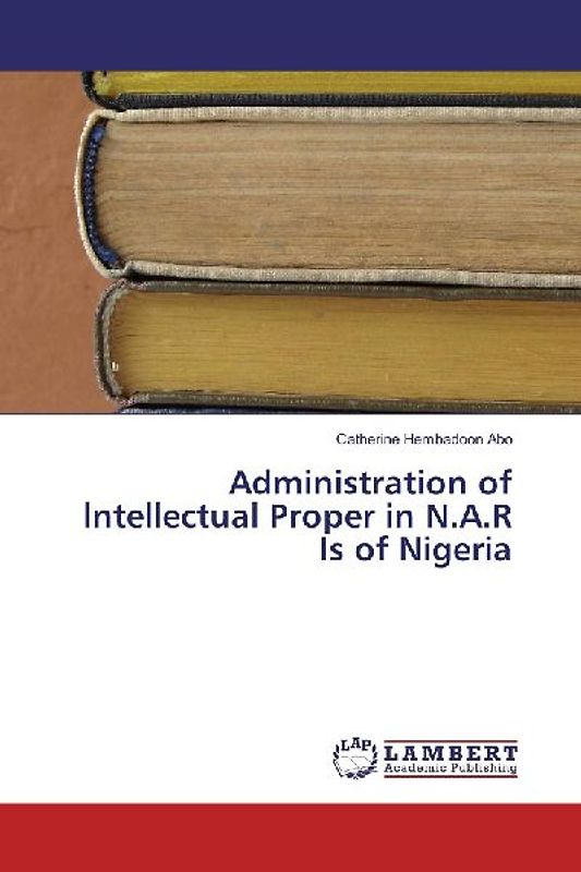 Administration of lntellectual Proper in N.A.R Is of Nigeria
