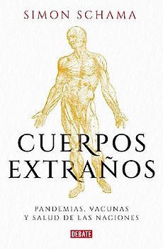 Cuerpos Extraños: Pandemias, Vacunas Y Salud de Las Naciones / Foreign Bodies: Pandemics, Vaccines, and the Health of Nation S