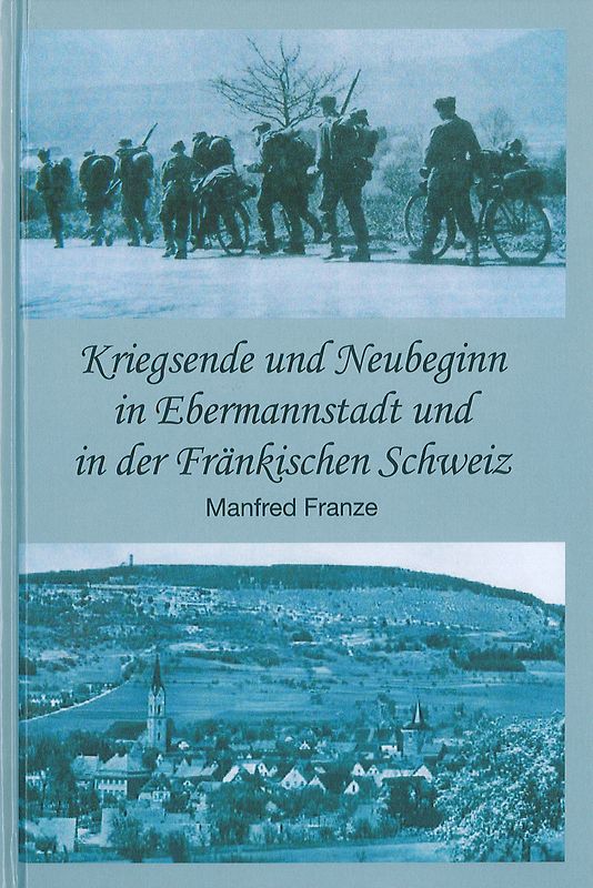 Kriegsende und Neubeginn in Ebermannstadt und in der Fränkischen Schweiz