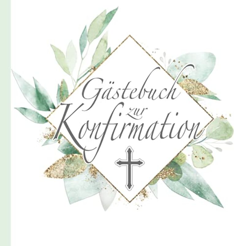 Gästebuch zur Konfirmation: Christliches Design Weiß Grün Gold mit Olivenzweigen & Kreuz I Jungen & Mädchen I Geschenkidee & Kirchen Deko zur Feier I ... Wünsche, Geschenkeliste I Evangelische Konfi
