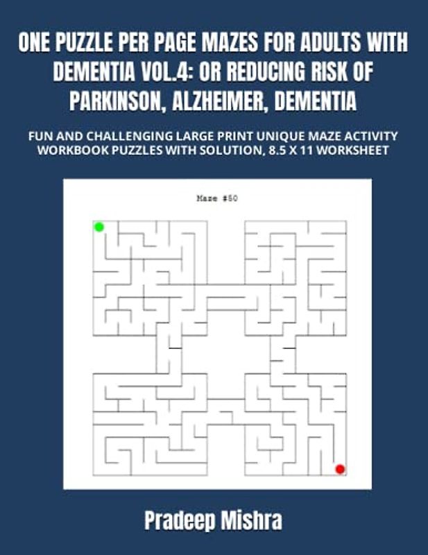ONE PUZZLE PER PAGE MAZES FOR ADULTS WITH DEMENTIA VOL.4: OR REDUCING RISK OF PARKINSON, ALZHEIMER, DEMENTIA: FUN AND CHALLENGING LARGE PRINT UNIQUE ... PUZZLES WITH SOLUTION, 8.5 X 11 WORKSHEET