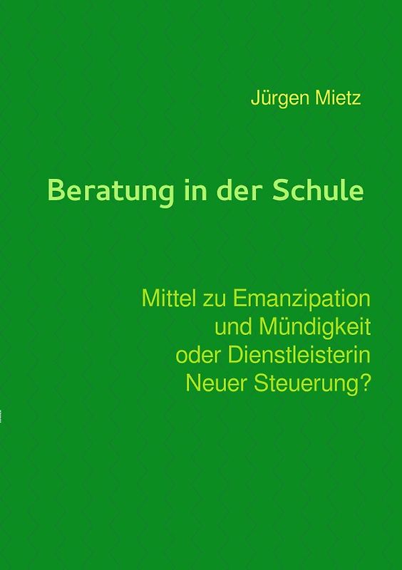 Beratung in der Schule - Mittel zu Emanzipation und Mündigkeit oder Dienstleisterin Neuer Steuerung