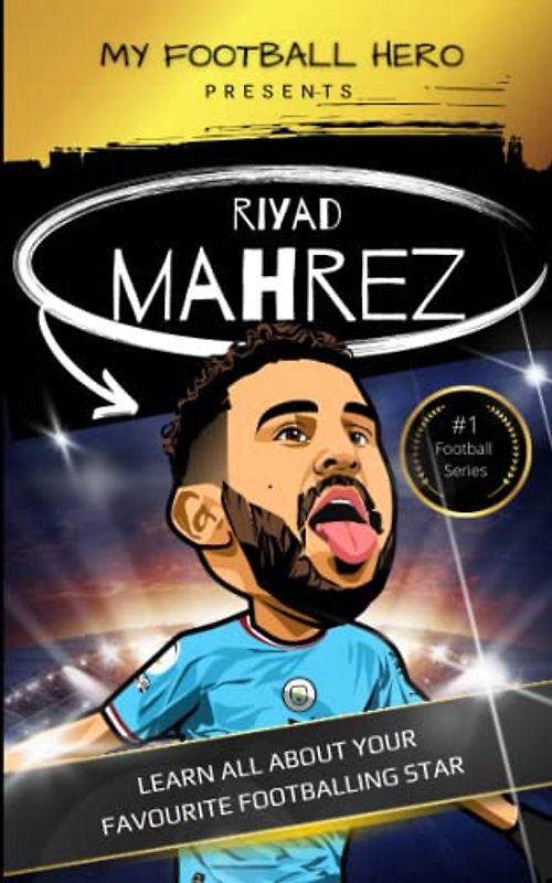 My Football Hero: Riyad Mahrez: Learn all about your favourite footballing star (My Football Hero - Football Biographies for Kids)