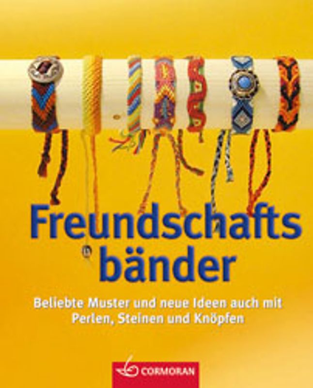 Freundschaftsbänder. Beliebte Muster und neue Ideen auch mit Perlen, Steinen, Leder und Knöpfen