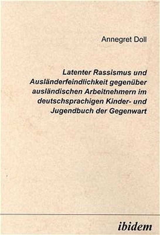 Latenter Rassismus und Ausländerfeindlichkeit gegenüber ausländischen Arbeitnehmern im deutschsprachigen Kinder- und Jugendbuch der Gegenwart