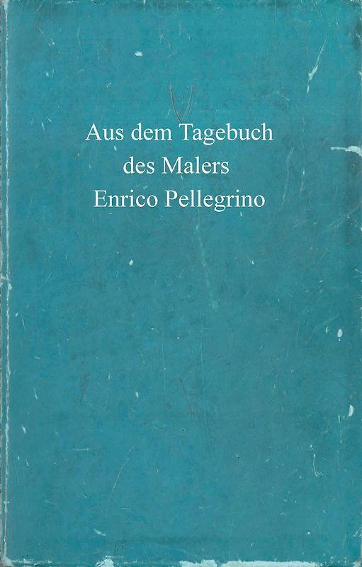 Aus dem Tagebuch des Malers Enrico Pellegrino