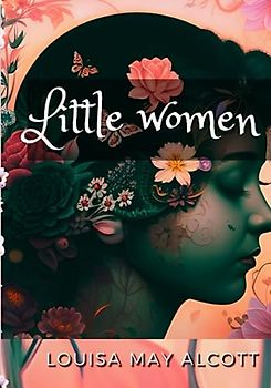 Little women by Louisa may Alcott: with a foreword, footnotes, illustrations, summary, and a study guide.