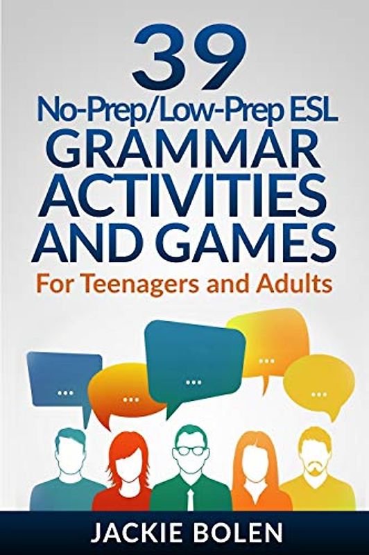 39 No-Prep/Low-Prep ESL Grammar Activities and Games: For Teenagers and Adults (Teaching ESL Grammar and Vocabulary, Band 1)