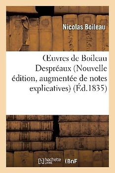 Oeuvres de Boileau Despréaux (Nouvelle Édition, Augmentée de Notes Explicatives)