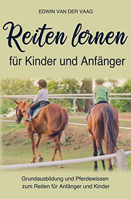 Reiten lernen für Anfänger und Kinder: Pferdewissen und Grundausbildung zum Reiten für Kinder und Anfänger