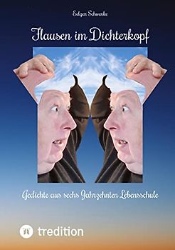 Flausen im Dichterkopf - Gedichte voller Sinn, auch in Form von Un-, Hinter- und Tiefsinn: Gedichte aus sechs Jahrzehnten Lebensschule - Ob Haiku, ... Verhaltensweisen aufs Korn nehmen.
