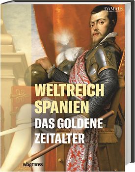 Weltreich Spanien. Das Goldene Zeitalter