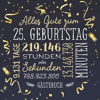 Alles Gute zum 25. Geburtstag ~ Gästebuch: Deko zur Feier vom 25.Geburtstag für Mann oder Frau - 25 Jahre - Geschenk & Geburtstagsdeko - Buch für Glückwünsche und Fotos der Gäste