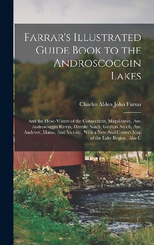 Farrar's Illustrated Guide Book to the Androscoggin Lakes: And the Head-waters of the Connecticut, Magalloway, And Androscoggin Rivers, Dixville Notch