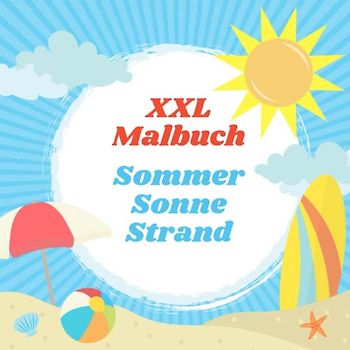 XXL Malbuch Sommer Sonne Strand: 45 Ausmalvorlagen mit Motiven für den Sommer und für den Urlaub - für Kinder ab 2 Jahren - praktisches quadratisches Format