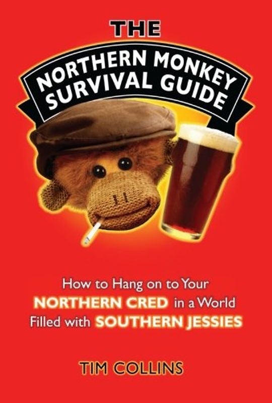 The Northern Monkey Survival Guide: How to Hang on to Your Northern Cred in a World Filled with Southern Jessies