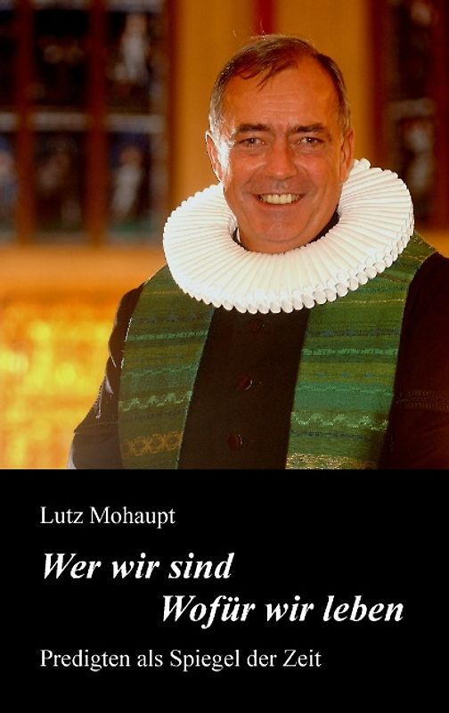 Wer wir sind - Wofür wir leben. Predigten als Spiegel der Zeit