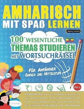 AMHARISCH MIT SPAß LERNEN - FÜR ANFÄNGER: EINFACH UND MITTELSTUFE – 100 WESENTLICHE THEMAS STUDIEREN MIT WORTSUCHRÄTSEL - VOL.1: Entdecken Sie, wie ... aktiv verbessern können!