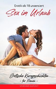 Sex im Urlaub: Erotische Kurzgeschichten für Frauen: Erotik ab 18 unzensiert (Urlaub - Sex & Abenteuer, Band 2)