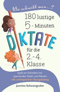 Wie schreibt man...? 180 lustige 5-Miunten Diktate für die 2. - 4. Klasse: Spaß am Schreiben mit spannenden Texten und Rätseln (inkl. umfangreichen Übungskatalog)