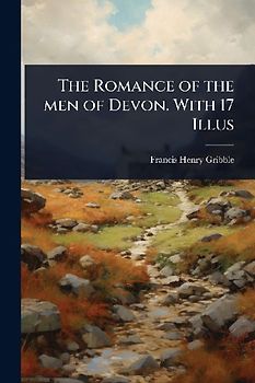 The Romance of the men of Devon. With 17 Illus