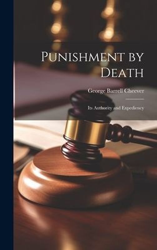 Punishment by Death: Its Authority and Expediency