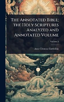 The Annotated Bible; the Holy Scriptures Analyzed and Annotated Volume