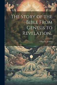 The Story of the Bible From Genesis to Revelation..