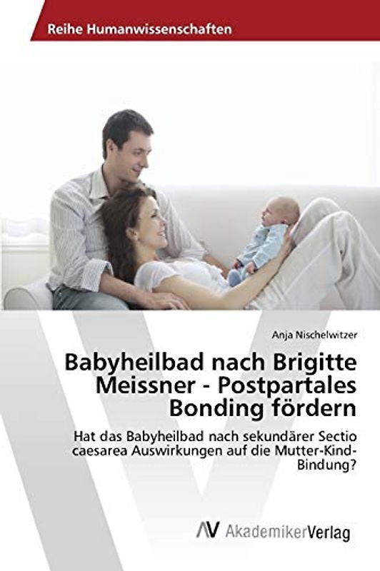 Babyheilbad nach Brigitte Meissner - Postpartales Bonding fördern: Hat das Babyheilbad nach sekundärer Sectio caesarea Auswirkungen auf die Mutter-Kind-Bindung?