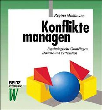 Konflikte managen. Psychologische Grundlagen, Modelle und Fallstudien