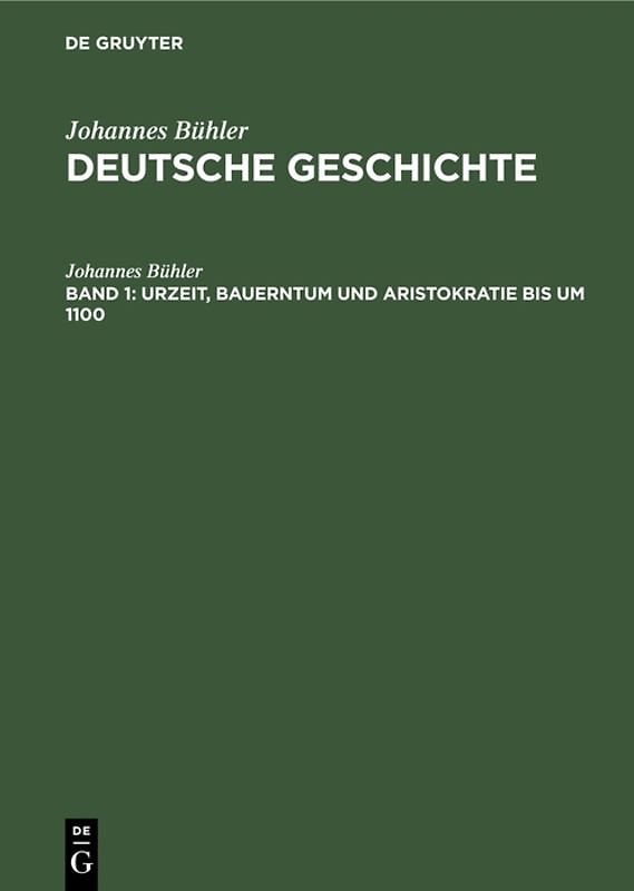 Johannes Bühler: Deutsche Geschichte / Urzeit, Bauerntum und Aristokratie bis um 1100