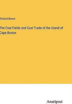 The Coal Fields and Coal Trade of the Island of Cape Breton