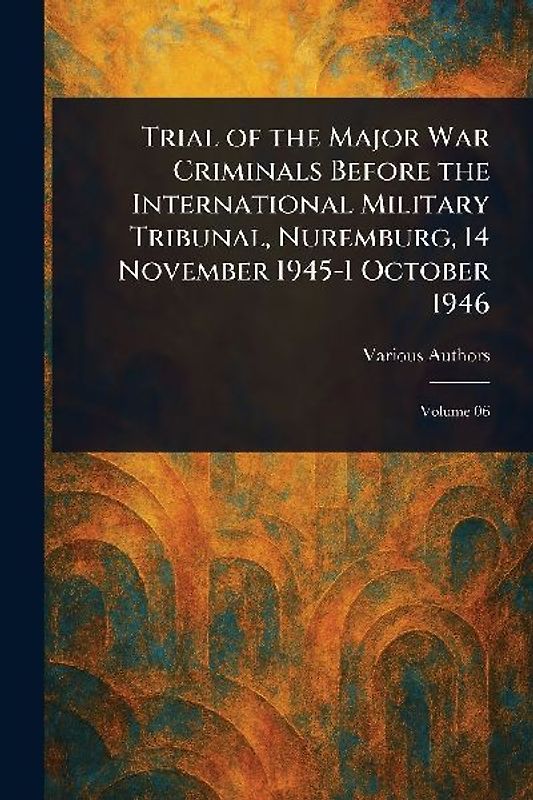 Trial of the Major War Criminals Before the International Military Tribunal, Nuremburg, 14 November 1945-1 October 1946