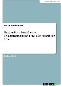 Flexiquality - Europäische Beschäftigungspolitik und die Qualität von Arbeit