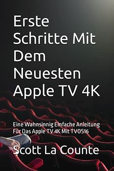 Erste Schritte Mit Dem Neuesten Apple TV 4K: Eine Wahnsinnig Einfache Anleitung Für Das Apple TV 4K Mit TVOS16