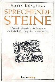 Sprechende Steine. 200 Schriftzeichen der Maya – die Entschlüsselung ihrer Geheimnisse
