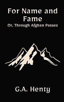 For Name and Fame; Or, Through Afghan Passes: A Classic Historical Fiction Adventure Story (Annotated)