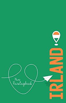 Irland - Mein Reisetagebuch: Zum Selberschreiben und Gestalten, zum Ausfüllen und als Abschiedsgeschenk