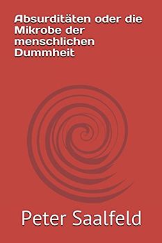 Absurditäten oder die Mikrobe der menschlichen Dummheit